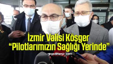 İzmir Valisi Köşger: “Pilotlarımızın Sağlığı Yerinde”
