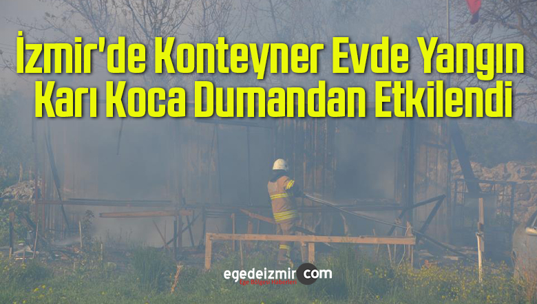 İzmir’de Konteyner Evde Yangın, Karı Koca Dumandan Etkilendi