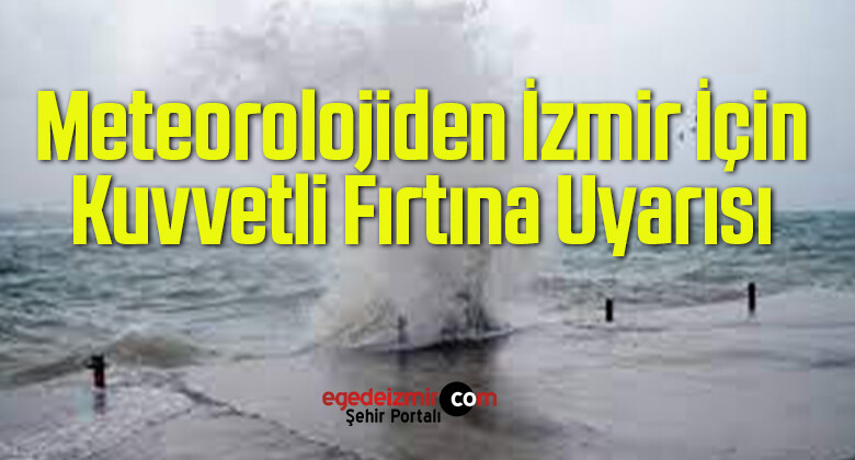 Meteorolojiden İzmir İçin Kuvvetli Fırtına Uyarısı