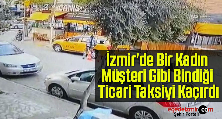İzmir’de Bir Kadın, Müşteri Gibi Bindiği Ticari Taksiyi Kaçırdı