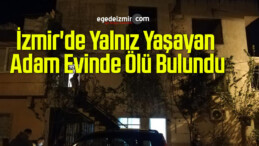 İzmir’de Yalnız Yaşayan Adam Evinde Ölü Bulundu
