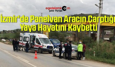 İzmir’de Panelvan Aracın Çarptığı Yaya Hayatını Kaybetti