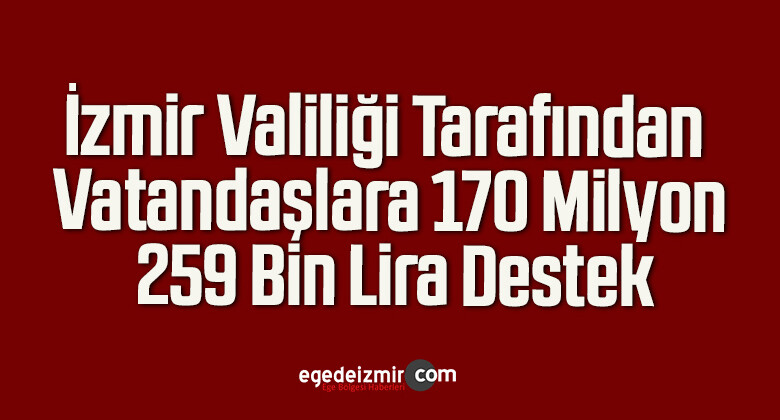 İzmir Valiliği Tarafından Vatandaşlara 170 Milyon 259 Bin Lira Destek