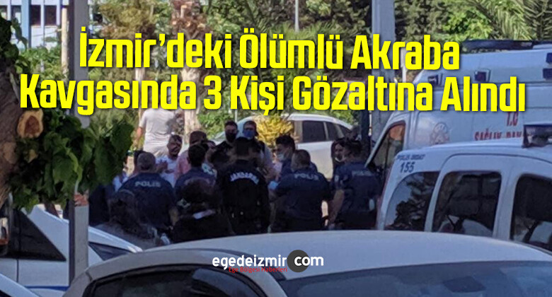 İzmir’deki Ölümlü Akraba Kavgasında 3 Kişi Gözaltına Alındı
