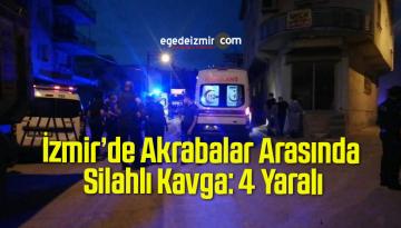 İzmir’de Akrabalar Arasında Silahlı Kavga: 4 Yaralı