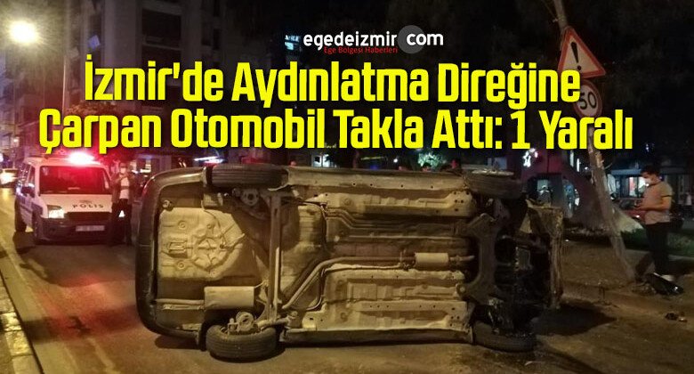 İzmir’de Aydınlatma Direğine Çarpan Otomobil Takla Attı: 1 Yaralı