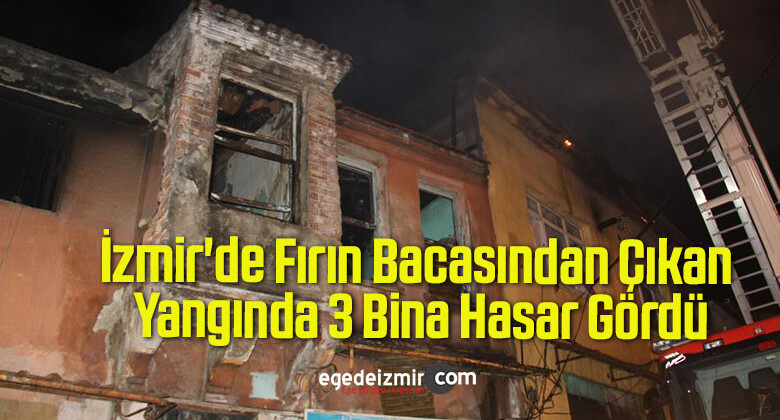 İzmir’de Fırın Bacasından Çıkan Yangında 3 Bina Hasar Gördü