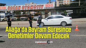 Aliağa’da Bayram Süresince Denetimler Devam Edecek