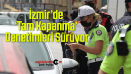 İzmir’de ‘Tam Kapanma’ Denetimleri Sürüyor
