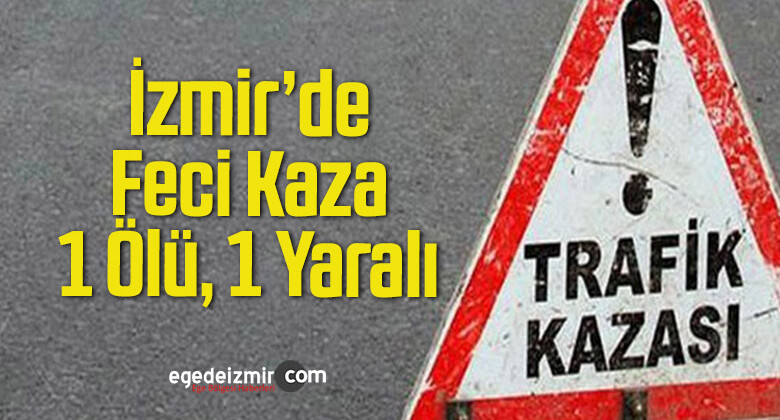 İzmir’de Feci Kaza: 1 Ölü, 1 Yaralı