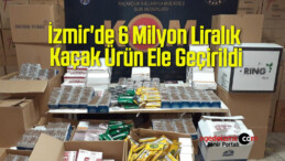 İzmir’de 6 Milyon Liralık Kaçak Ürün Ele Geçirildi