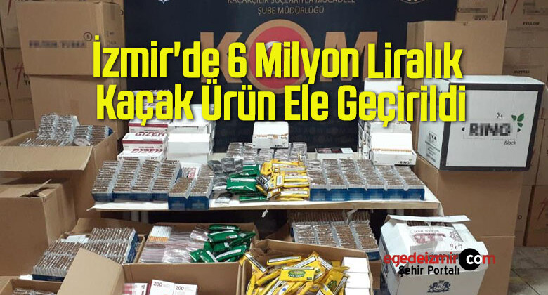 İzmir’de 6 Milyon Liralık Kaçak Ürün Ele Geçirildi