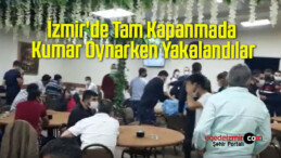 İzmir’de Tam Kapanmada Kumar Oynarken Yakalandılar