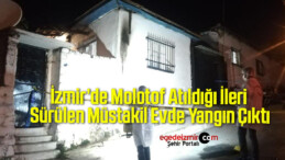 İzmir’de Molotof Atıldığı İleri Sürülen Müstakil Evde Yangın Çıktı
