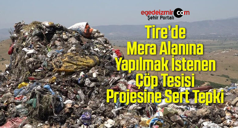Tire’de Mera Alanına Yapılmak İstenen Çöp Tesisi Projesine Sert Tepki