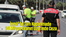 İzmir’de Tam Kapanma Kurallarına Uymayanlara 34 Milyon Liranın Üzerinde Ceza