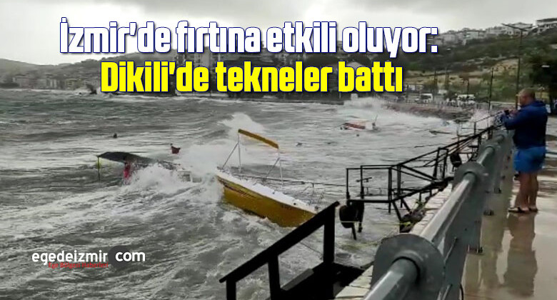 İzmir’de fırtına etkili oluyor: Dikili’de tekneler battı