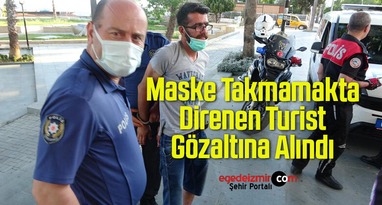 Maske Takmamakta Direnen Turist Gözaltına Alındı