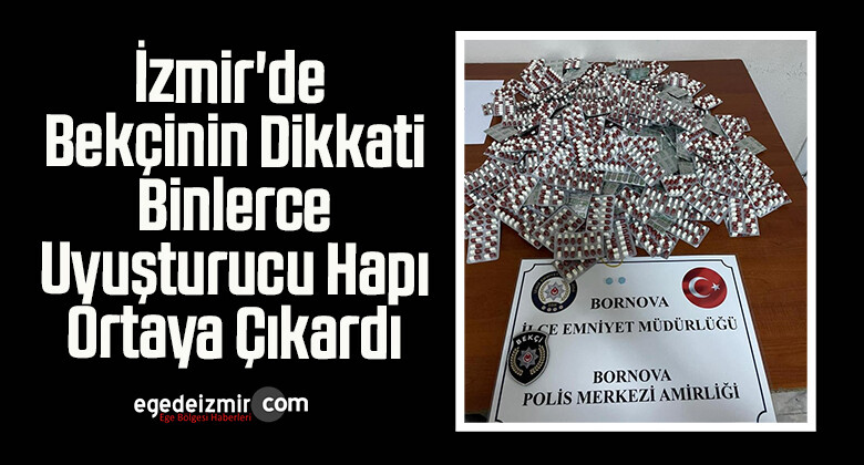 İzmir’de Bekçinin Dikkati Binlerce Uyuşturucu Hapı Ortaya Çıkardı