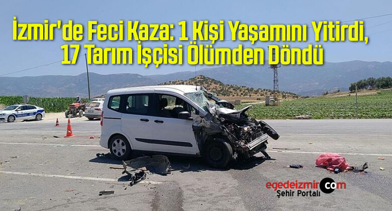 İzmir’de Feci Kaza: 1 Kişi Yaşamını Yitirdi, 17 Tarım İşçisi Ölümden Döndü