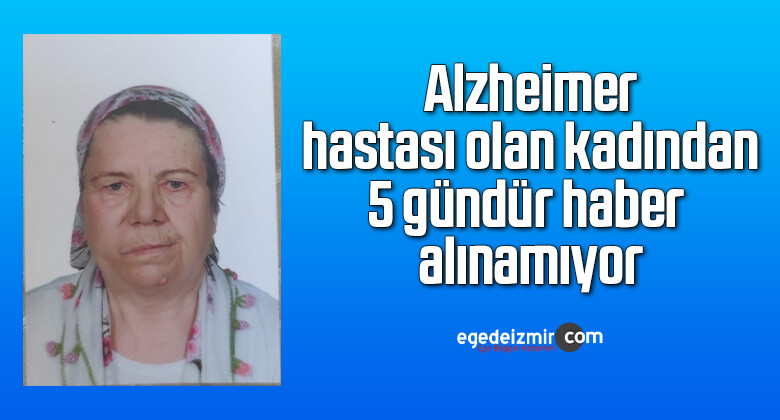 Alzheimer hastası olan kadından 5 gündür haber alınamıyor