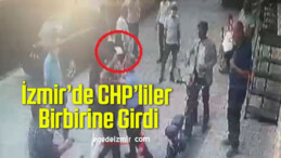 İzmir’de CHP’liler Birbirine Girdi: O Anlar Kamerada
