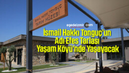 İsmail Hakkı Tonguç’un Adı Efes Tarlası Yaşam Köyü’nde Yaşayacak
