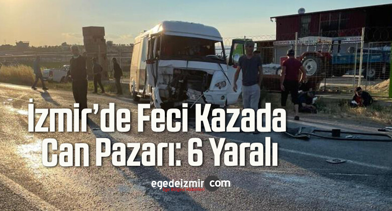 İzmir’de Feci Kazada Can Pazarı: 6 Yaralı