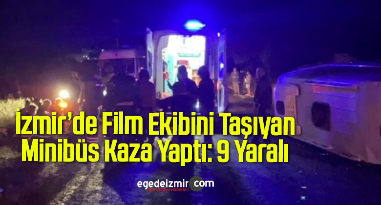 İzmir’de Film Ekibini Taşıyan Minibüs Kaza Yaptı: 9 Yaralı