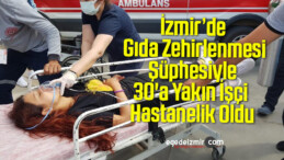 İzmir’de Gıda Zehirlenmesi Şüphesiyle 30’a Yakın İşçi Hastanelik Oldu