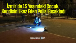 İzmir’de 15 Yaşındaki Çocuk, Kendisini İkaz Eden Polisi Bıçakladı