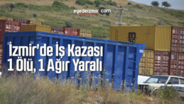 İzmir’de İş Kazası: 1 Ölü, 1 Ağır Yaralı