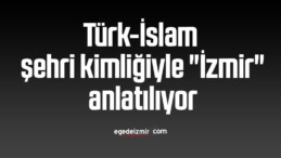 Türk-İslam şehri kimliğiyle “İzmir” anlatılıyor