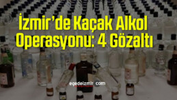İzmir’de Kaçak Alkol Operasyonu: 4 Gözaltı