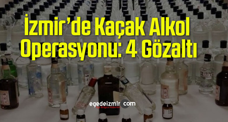 İzmir’de Kaçak Alkol Operasyonu: 4 Gözaltı