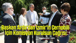 Başkan Arda’dan İzmir’in Çernobili İçin Komisyon Kurulsun Çağrısı