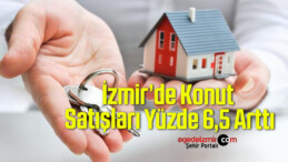 İzmir’de Konut Satışları Yüzde 6,5 Arttı