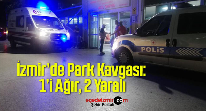 İzmir’de Park Kavgası: 1’i Ağır, 2 Yaralı