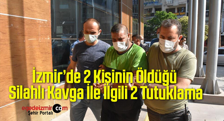 İzmir’de 2 Kişinin Öldüğü Silahlı Kavga İle İlgili 2 Tutuklama