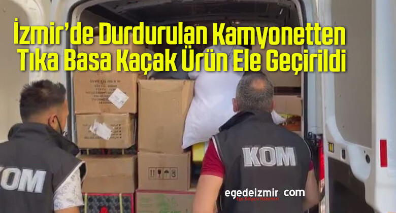 İzmir’de Durdurulan Kamyonetten Tıka Basa Kaçak Ürün Ele Geçirildi