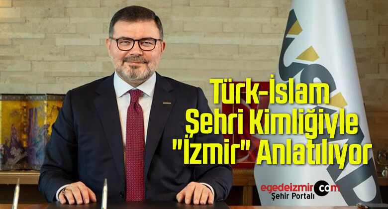 Türk-İslam Şehri Kimliğiyle “İzmir” Anlatılıyor