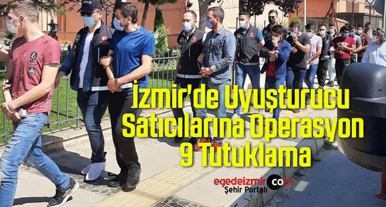 İzmir’de Uyuşturucu Satıcılarına Operasyon: 9 Tutuklama