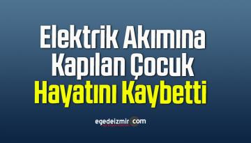 Elektrik Akımına Kapılan Çocuk Hayatını Kaybetti