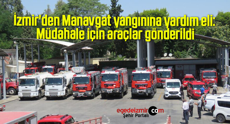 İzmir’den Manavgat yangınına yardım eli: Müdahale için araçlar gönderildi