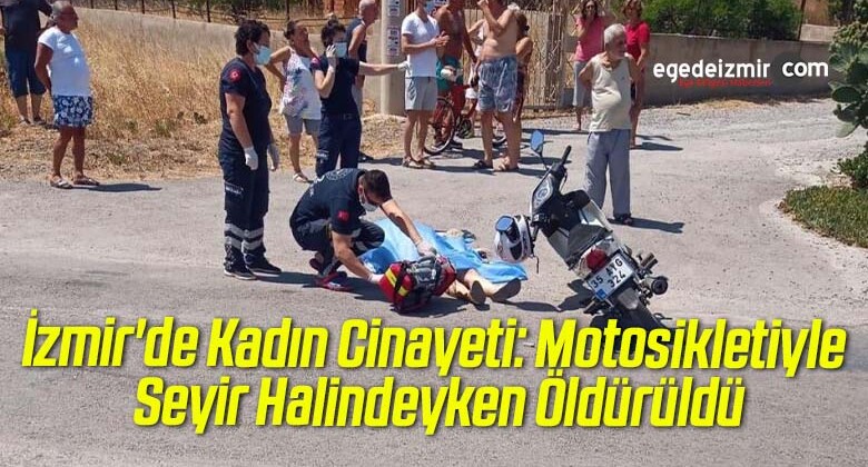 İzmir’de Kadın Cinayeti: Motosikletiyle Seyir Halindeyken Öldürüldü