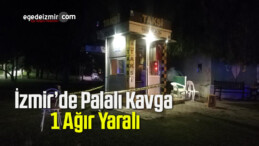 İzmir’de Palalı Kavga: 1 Ağır Yaralı