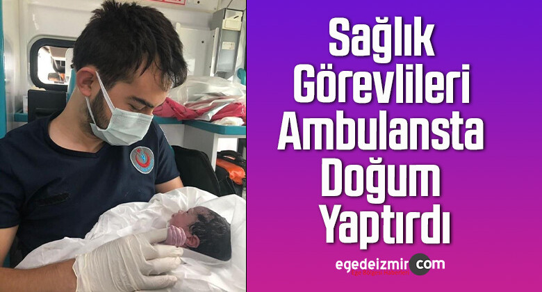 Sağlık Görevlileri Ambulansta Doğum Yaptırdı