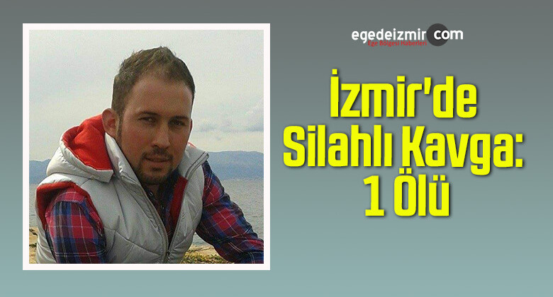 İzmir’de Silahlı Kavga: 1 Ölü