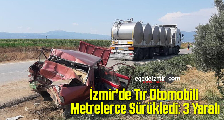 İzmir’de Tır Otomobili Metrelerce Sürükledi: 3 Yaralı