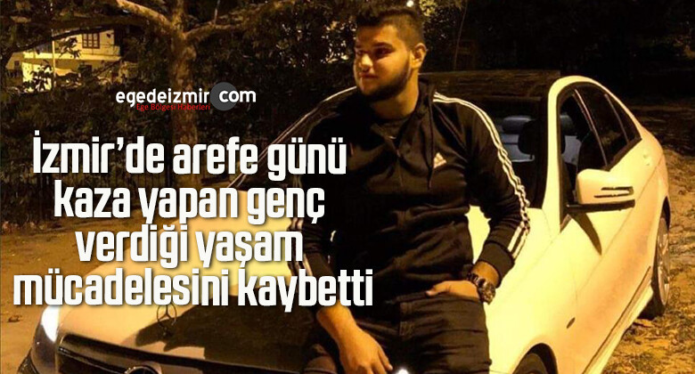 İzmir’de arefe günü kaza yapan genç verdiği yaşam mücadelesini kaybetti